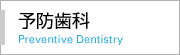 予防歯科 Preventive Dentistry